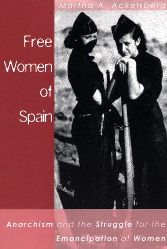 Free Women Of Spain Anarchism And The Struggle For The Emancipation Of Women Martha Ackelsberg