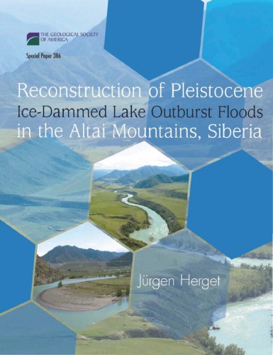 Reconstruction Of Pleistocene Icedammed Lake Outburst Floods In The Altai Mountains Siberia Gsa Special Paper 386 Jrgen Herget