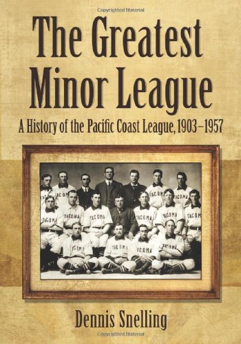 The Greatest Minor League A History Of The Pacific Coast League 19031957 Dennis Snelling