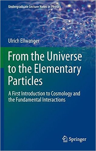From The Universe To The Elementary Particles A First Introduction To Cosmology And The Fundamental Interactions 1st Edition Ulrich Ellwanger