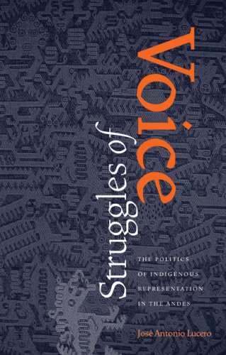 Struggles Of Voice The Politics Of Indigenous Representation In The Andes 1st Jose Antonio Lucero