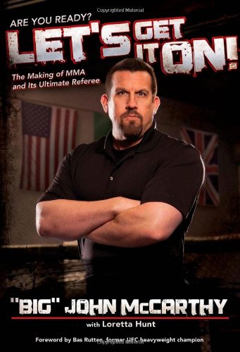 Lets Get It On The Making Of Mma And Its Ultimate Referee Big John Mccarthy