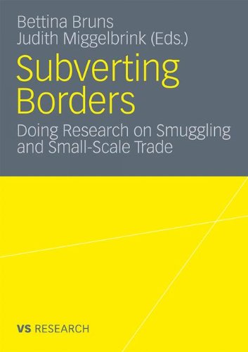 Subverting Borders Doing Research On Smuggling And Smallscale Trade Vs Research 2012th Edition Bettina Bruns