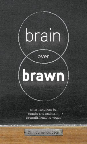 Brain Over Brawn Smart Solutions To Regain And Maintain Strength Health Youth First Clint Cornelius Cscs