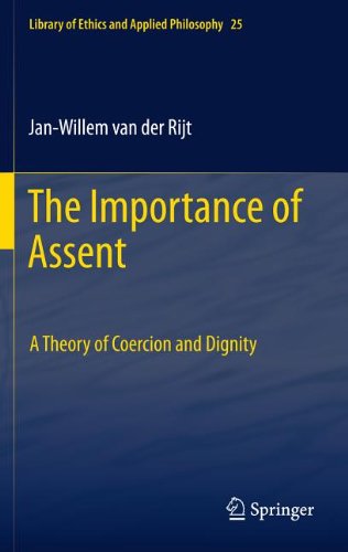 The Importance Of Assent A Theory Of Coercion And Dignity 1st Edition Janwillem Van Der Rijt Auth