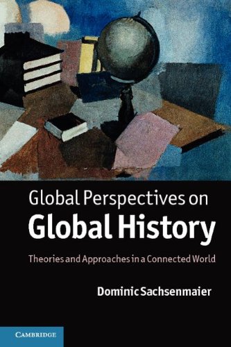 Global Perspectives On Global History Theories And Approaches In A Connected World Reissue Dominic Sachsenmaier