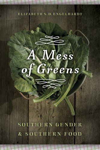 A Mess Of Greens Southern Gender And Southern Food Elizabeth S D Engelhardt