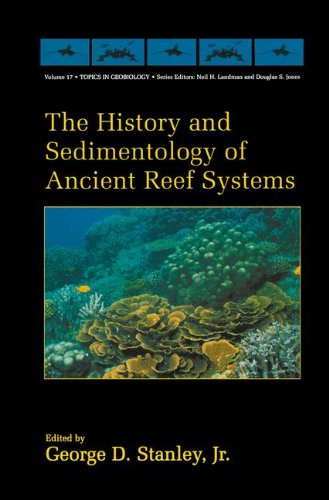 The History And Sedimentology Of Ancient Reef Systems Topics In Geobiology 17 1st Edition George D Stanley Jr