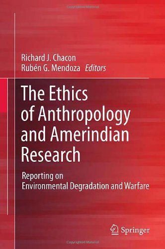 The Ethics Of Anthropology And Amerindian Research Reporting On Environmental Degradation And Warfare 1st Edition Richard J Chacon Phd Auth