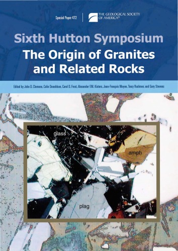 Sixth Hutton Symposium On The Origin Of Granites And Related Rocks Proceedings Of A Symposium Held In Stellenbosch South Africa 26 July 2007 Gsa Special Paper 472 Jd Clemens