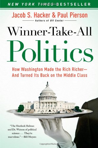 Winnertakeall Politics How Washington Made The Rich Richerand Turned Its Back On The Middle Class Jacob S Hacker