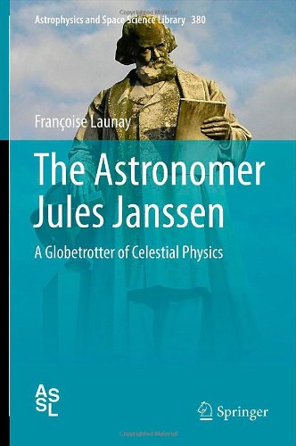 The Astronomer Jules Janssen A Globetrotter Of Celestial Physics 1st Edition Franoise Launay Auth