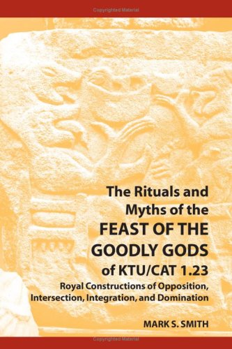 The Rituals And Myths Of The Feast Of The Goodly Gods Of Ktu Cat 123 Royal Constructions Of Opposition Intersection Integration And Domination Sbl Resources For Biblical Study Mark S Smith