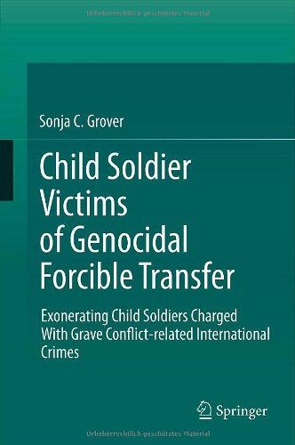 Child Soldier Victims Of Genocidal Forcible Transfer Exonerating Child Soldiers Charged With Grave Conflictrelated International Crimes 1st Edition Sonja C Grover Auth