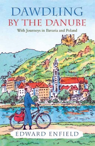 Dawdling By The Danube With Journeys In Bavaria And Poland Edward Enfield