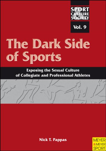 The Dark Side Of Sports Exposing The Sexual Culture Of Collegiate And Professional Athletes Sport Culture Society Vol 9 Nick T Pappas