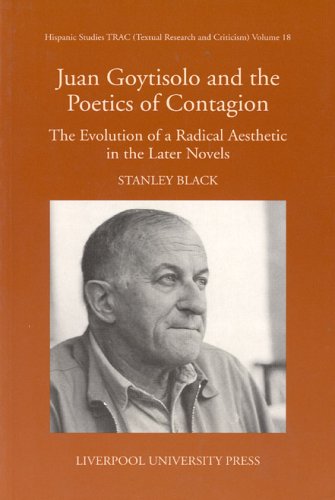 Juan Goytisolo And The Poetics Of Contagion The Evolution Of A Radical Aesthetic In The Later Novels Hispanic Studies Trac Stanley Black