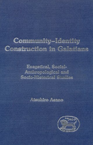 Communityidentity Construction In Galatians Exegetical Socialanthropological And Sociohistorical Studies Library Of New Testament Studies Atsuhiro Asano