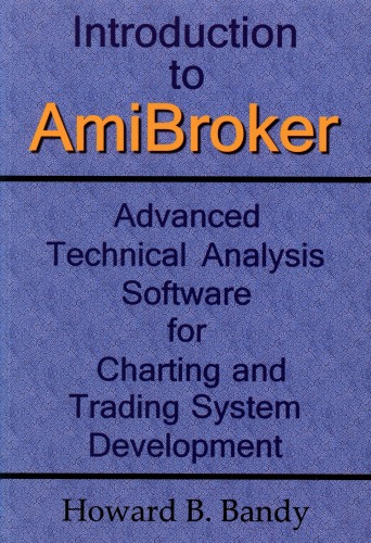 Introduction To Amibroker Advanced Technical Analysis Software For Charting And Trading System Development Howard B Bandy