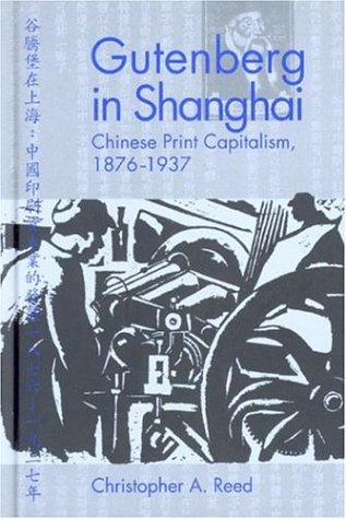 Gutenberg In Shanghai Chinese Print Capitalism 18761937 1st Christopher A Reed