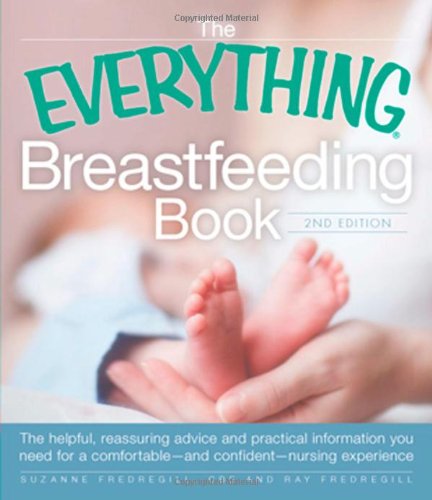 The Everything Breastfeeding Book The Helpful Reassuring Advice And Practical Information You Need For A Comfortable And Confident Nursing Experience 2nd Edition Suzanne Fredregill