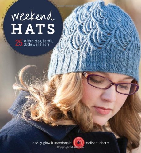 Weekend Hats 25 Knitted Caps Berets Cloches And More Cecily Glowik Macdonald