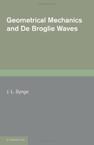 Geometrical Mechanics And De Broglie Waves Reissue J L Synge