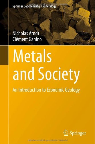Metals And Society An Introduction To Economic Geology Springer Geochemistry Mineralogy 2012th Edition Nicholas Arndt
