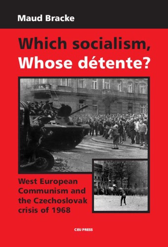 Which Socialism Whose Dtente West European Communism And The Czechoslovak Crisis 1968 Maud Bracke
