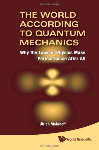 The World According To Quantum Mechanics Why The Laws Of Physics Make Perfect Sense After All Ulrich Mohrhoff