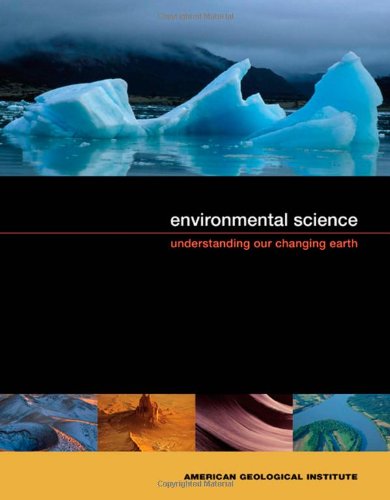 Environmental Science Understanding Our Changing Earth 1st Edition American Geological Institute