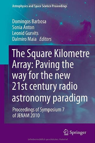 The Square Kilometre Array Paving The Way For The New 21st Century Radio Astronomy Paradigm Proceedings Of Symposium 7 Of Jenam 2010 1st Edition David R Deboer Auth