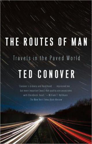 The Routes Of Man How Roads Are Changing The World And The Way We Live Today Ted Conover