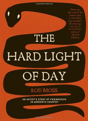 The Hard Light Of Day An Artists Story Of Friendships In Arrernte Country Rod Moss