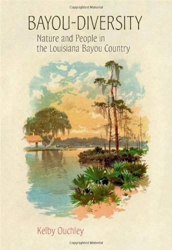 Bayoudiversity Nature And People In The Louisiana Bayou Country Kelby Ouchley