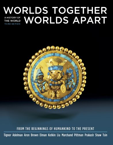 Worlds Together Worlds Apart A History Of The World From The Beginnings Of Humankind To The Present Edition 3 Third Edition Tignor Et Al