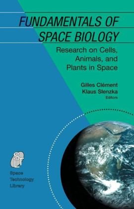 Fundamentals Of Space Biology Research On Cells Animals And Plants In Space 1st Edition Gilles Clment