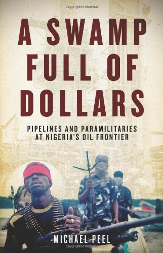 A Swamp Full Of Dollars Pipelines And Paramilitaries At Nigerias Oil Frontier Michael Peel