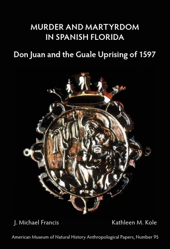 Murder And Martyrdom In Spanish Florida Don Juan And The Guale Uprising Of 1597 2011 J Michael Francis