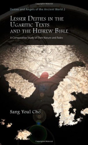 Lesser Deities In The Ugaritic Texts And The Hebrew Bible A Comparative Study Of Their Nature And Roles Sangyl Cho