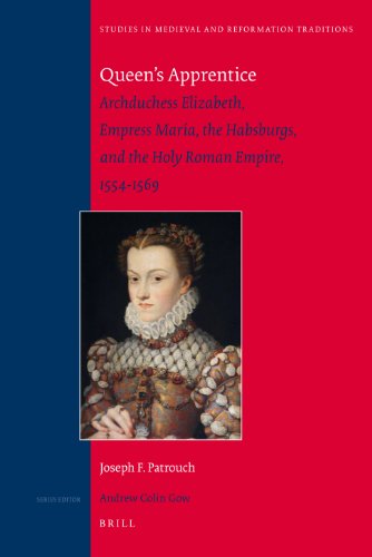 Queens Apprentice Archduchess Elizabeth Empress Mara The Habsburgs And The Holy Roman Empire 15541569 Joseph F Patrouch