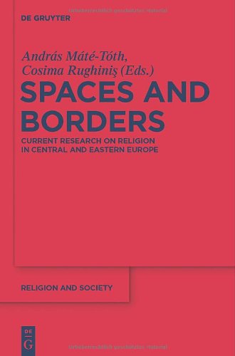 Spaces And Borders Current Research On Religion In Central And Eastern Europe Religion And Society 1st Edition Andrs Mttth