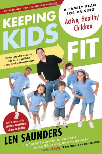 Keeping Kids Fit A Family Plan For Raising Active Healthy Children Len Saunders