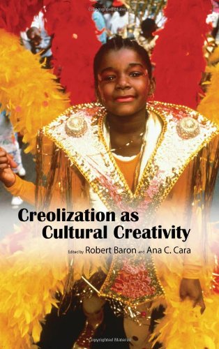 Creolization As Cultural Creativity Robert Baron Ana C Cara