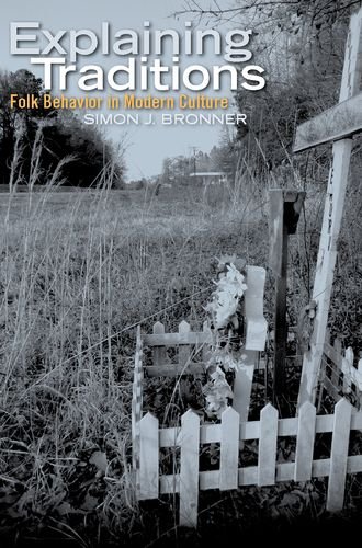 Explaining Traditions Folk Behavior In Modern Culture Simon J Bronner