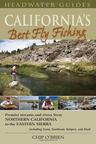Californias Best Fly Fishing Premier Streams And Rivers From Northern California To The Eastern Sierra Chip Obrien