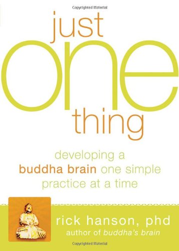 Just One Thing Developing A Buddha Brain One Simple Practice At A Time Original Rick Hanson