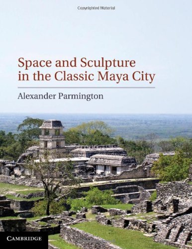 Space And Sculpture In The Classic Maya City 1st Edition Alexander Parmington