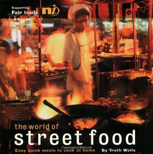 The World Of Street Food Easy Quick Meals To Cook At Home 2nd Troth Wells