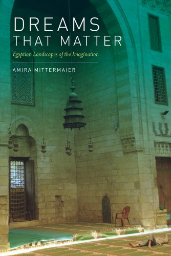 Dreams That Matter Egyptian Landscapes Of The Imagination 1st Edition Amira Mittermaier